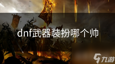 AG九游會(huì )dnf武器裝扮哪個(gè)帥